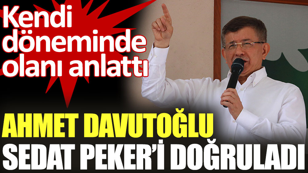 Ahmet Davutoğlu Sedat Peker'i doğruladı