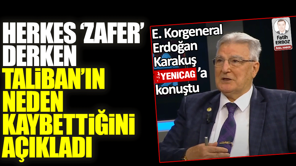 E. Korgeneral Erdoğan Karakuş Yeniçağ'a konuştu! Herkes 'zafer' derken Taliban'ın neden kaybettiğini açıkladı