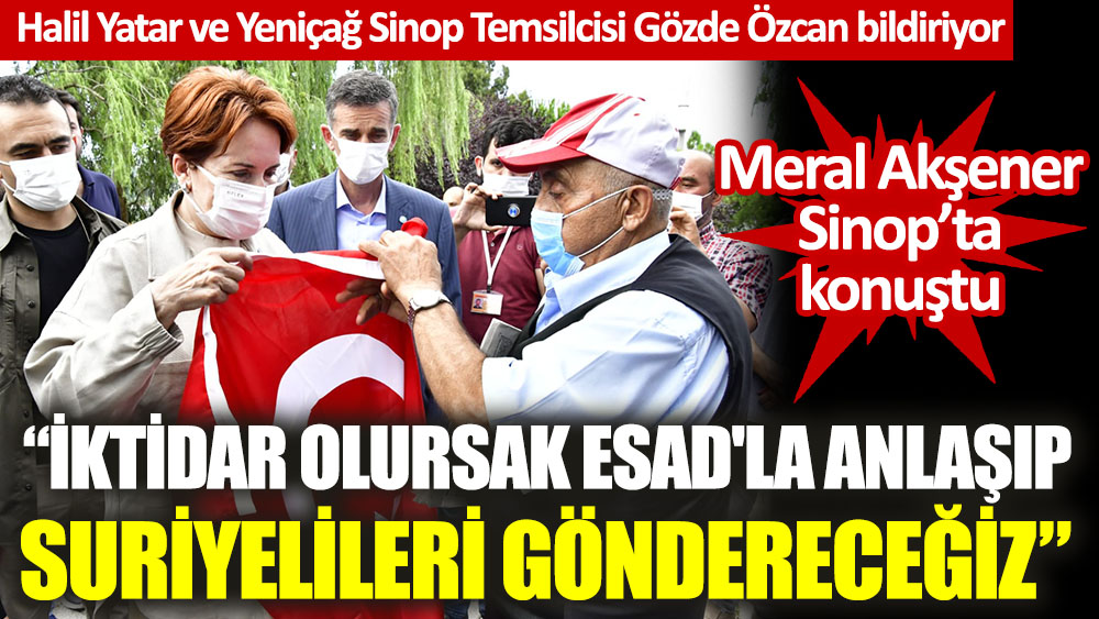 Akşener Sinop'ta konuştu: İktidar olursak Esad'la anlaşıp Suriyelileri göndereceğiz