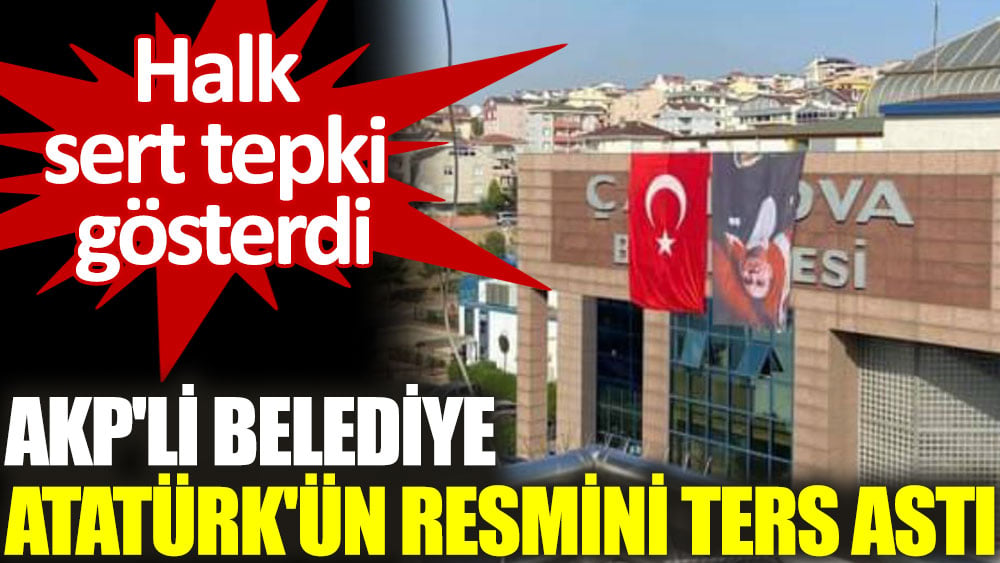 AKP'li belediye, Atatürk'ün resmini ters astı