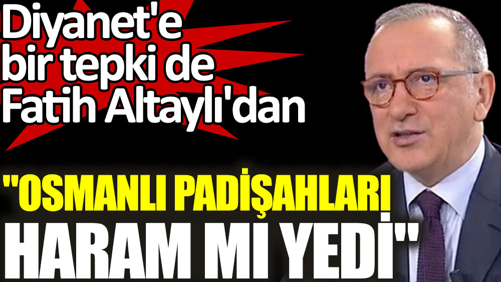 Diyanet'e tepki gösteren Fatih Altaylı: Osmanlı padişahları haram mı yedi