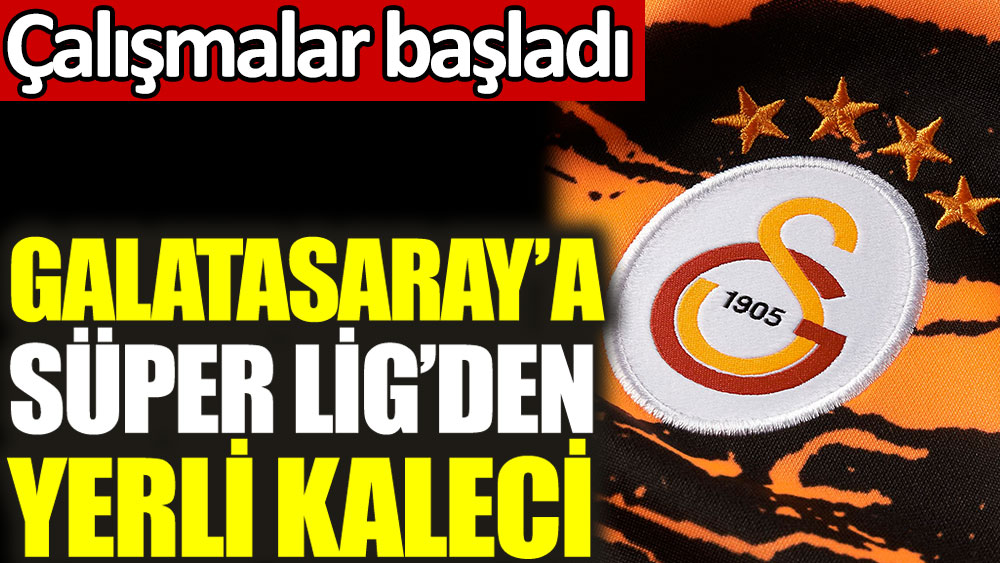 Galatasaray'a Süper Lig'den yerli kaleci