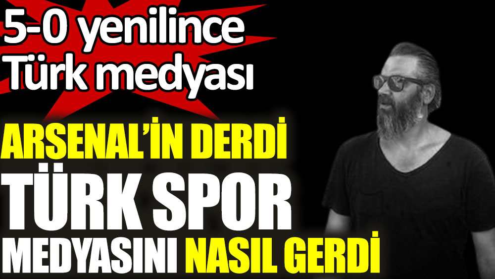 Arsenal'ın derdi Türk Spor Medyası'nı nasıl gerdi