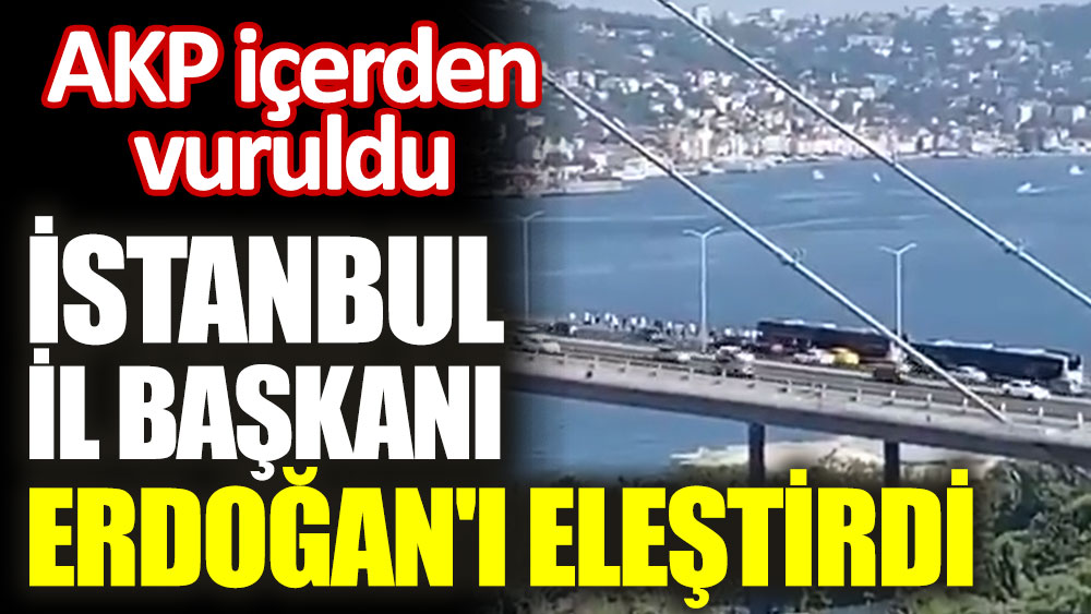 İstanbul İl Başkanı Erdoğan'ı eleştirdi