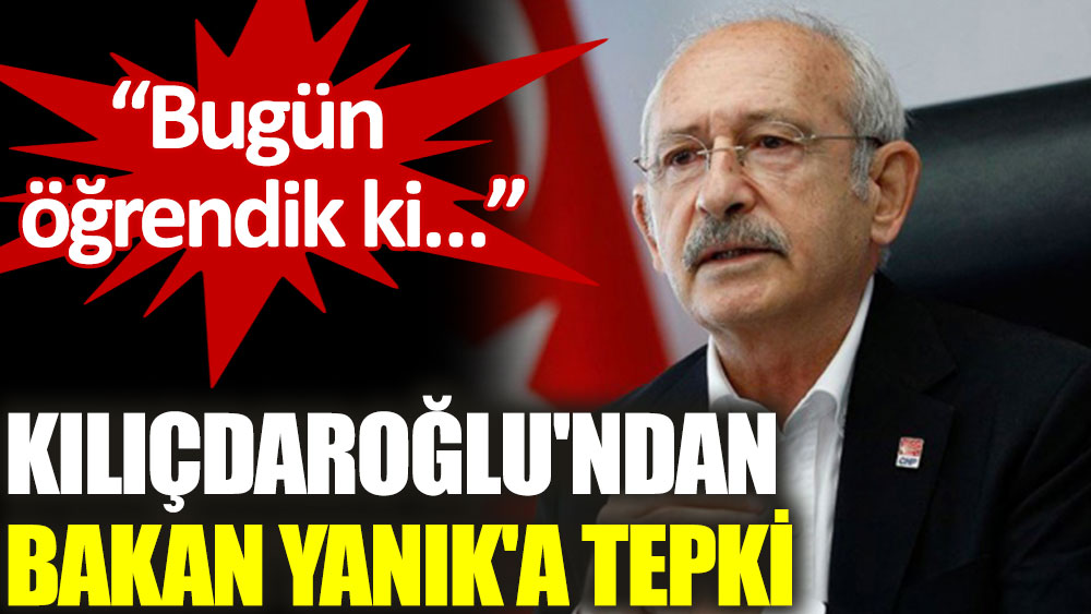 Kılıçdaroğlu'ndan Bakan Yanık'a tepki: Bilgiyi yıllardır gizliyorlardı ama bugün öğrendik