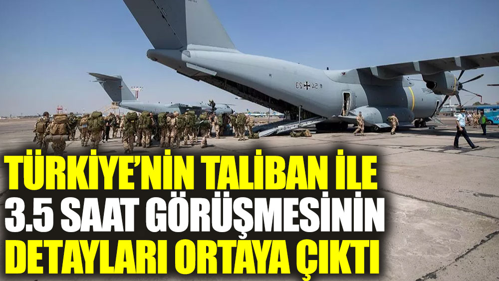 Türkiye’nin Taliban ile 3.5 saat görüşmesinin detayları ortaya çıktı