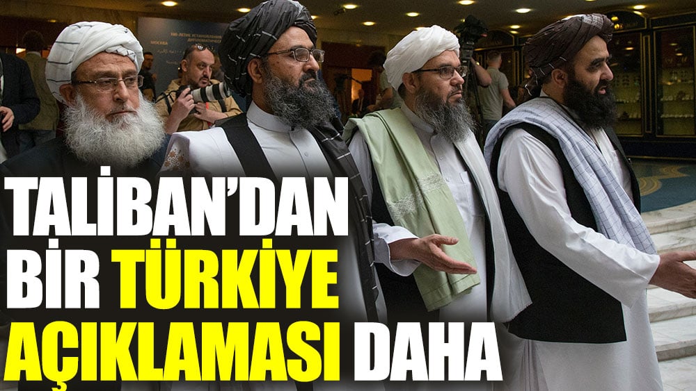 Taliban’dan bir Türkiye açıklaması daha