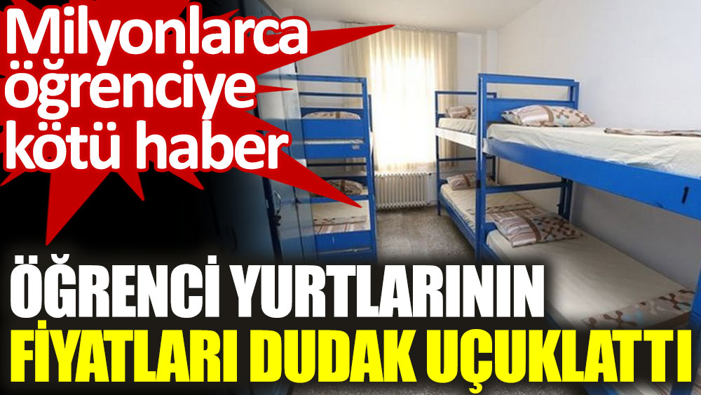 Öğrenci yurtlarının fiyatları dudak uçuklattı