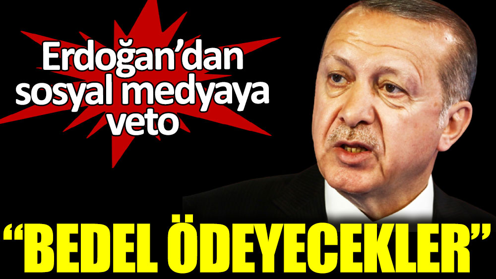 Erdoğan'dan sosyal medyaya veto