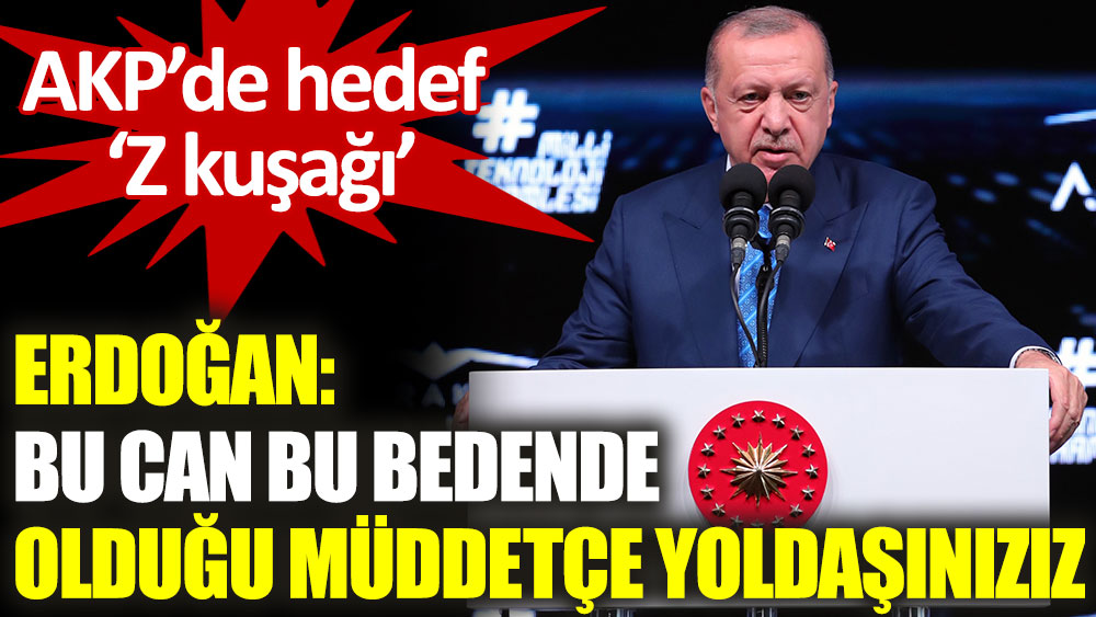 Erdoğan Z kuşağına seslendi: Bu can bu bedende olduğu müddetçe yoldaşınızız