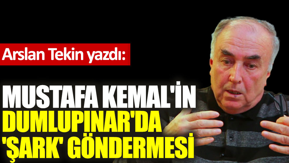 Mustafa Kemal'in Dumlupınar'da 'Şark' göndermesi