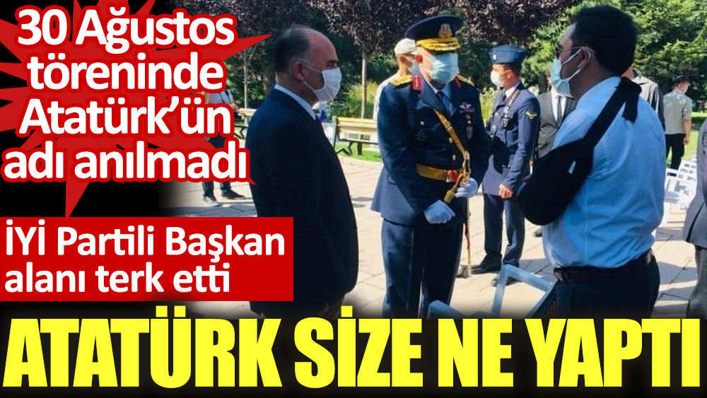 30 Ağustos töreninde Atatürk'ün adı anılmadı. İYİ Partili Başkan alanı terk etti