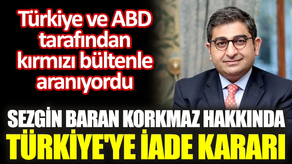 Sezgin Baran Korkmaz hakkında Türkiye'ye iade kararı
