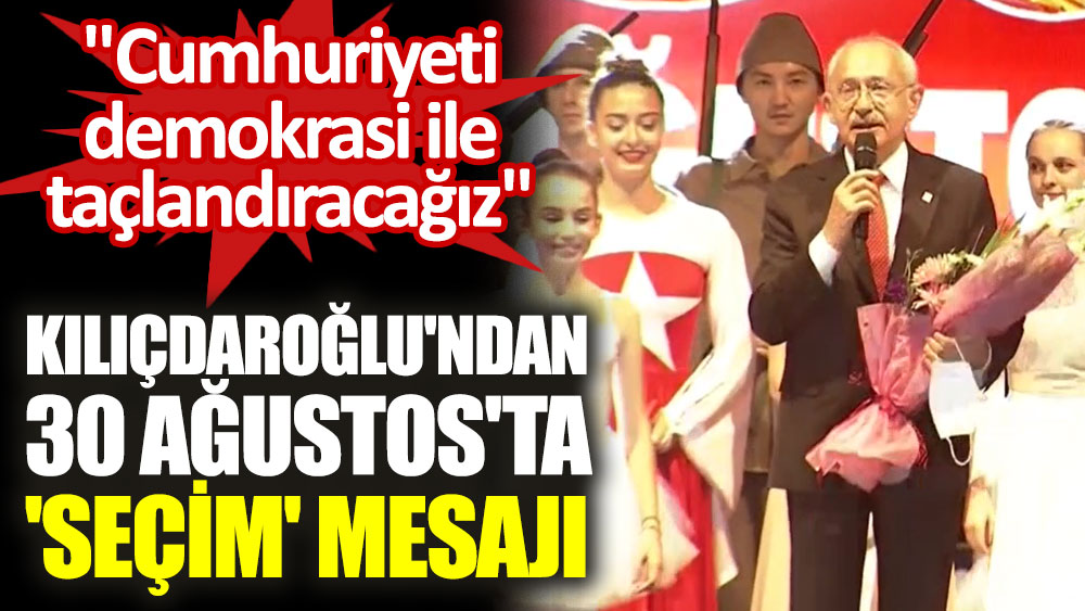 Kılıçdaroğlu'ndan 30 Ağustos'ta 'seçim' mesajı