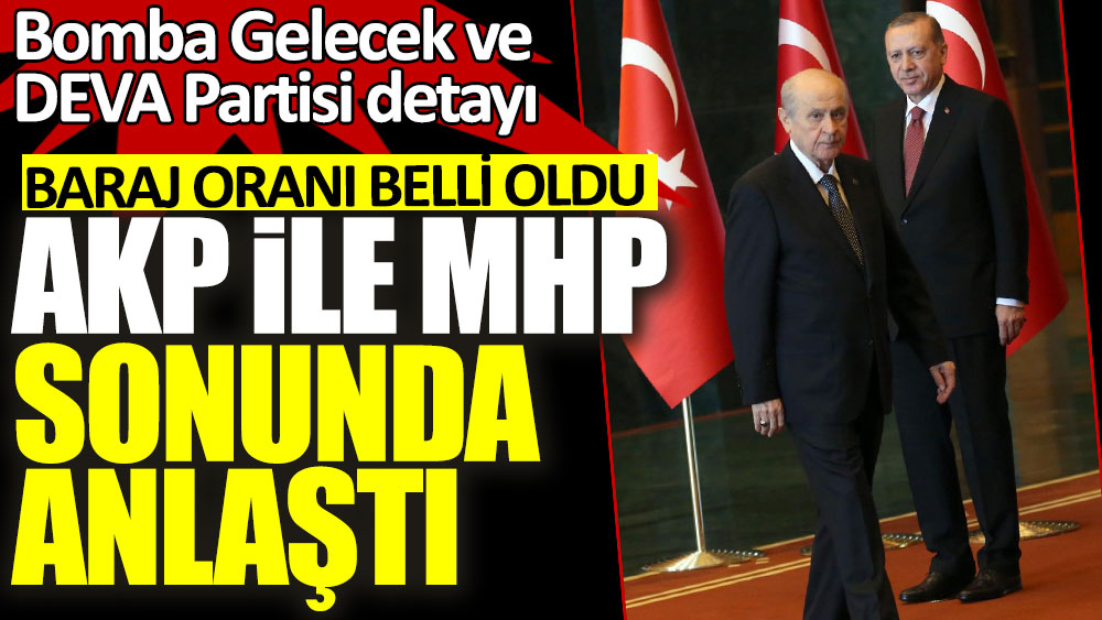 AKP ile MHP sonunda anlaştı, baraj oranı belli oldu! Bomba Gelecek ve DEVA Partisi detayı