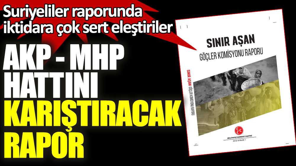 AKP ile MHP hattını karıştıracak rapor! Suriyeliler raporunda iktidara çok sert eleştiriler