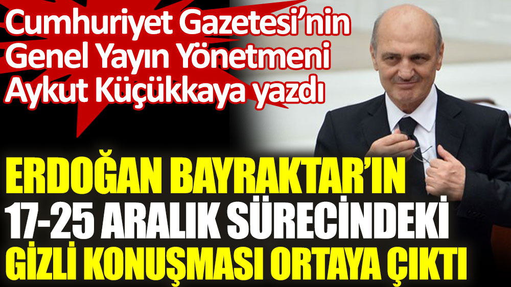 Erdoğan Bayraktar'ın 17-25 sürecindeki gizli konuşması ortaya çıktı
