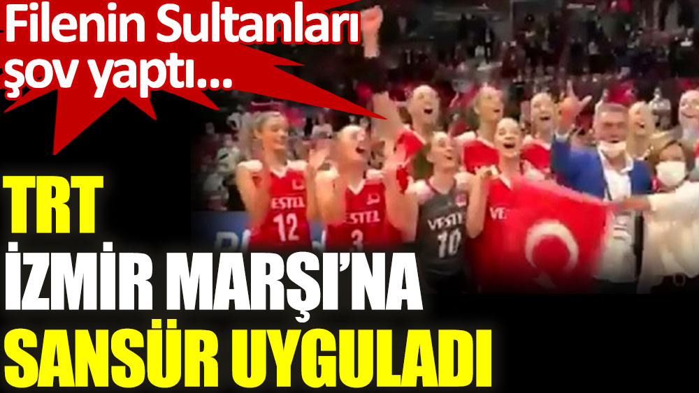 TRT'den Filenin Sultanları'nın coşkusuna İzmir Marşı sansürü