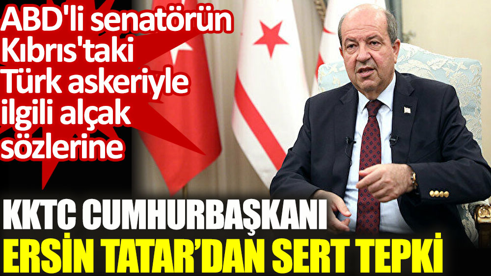 Ersin Tatar'dan ABD'li senatörün skandal sözlerine sert tepki!