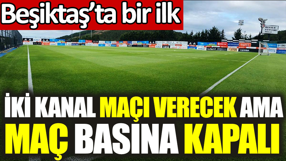 İki kanalın vereceği Beşiktaş - Ümraniyespor maçı basına kapalı