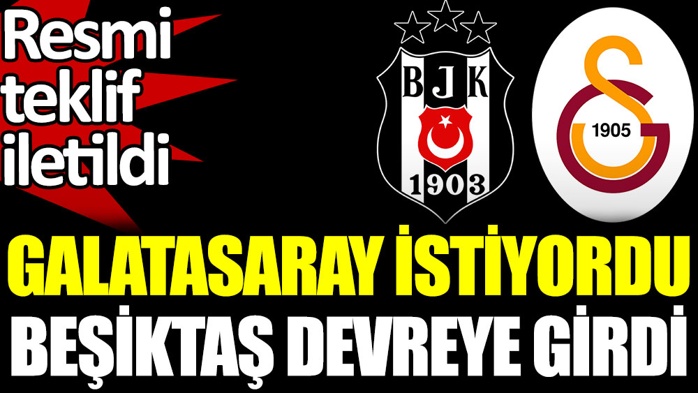 Galatasaray istiyordu, Beşiktaş devreye girdi. Resmi teklif iletildi