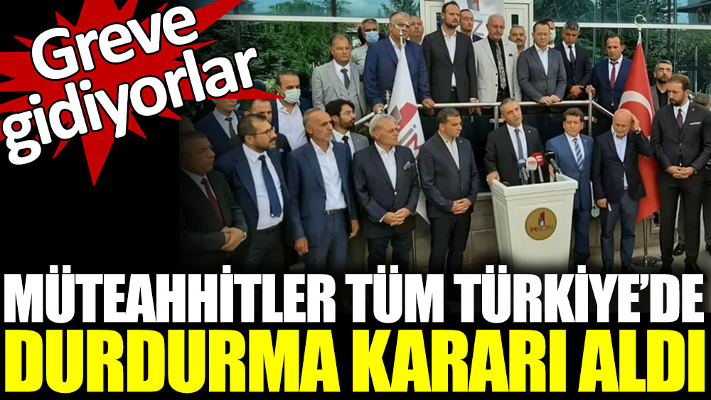 Müteahhitler tüm Türkiye'de çalışmama kararı aldı