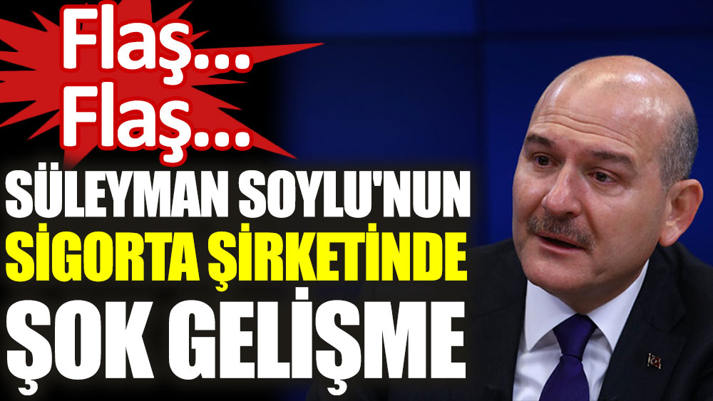 Süleyman Soylu'nun sigorta şirketinde şok gelişme