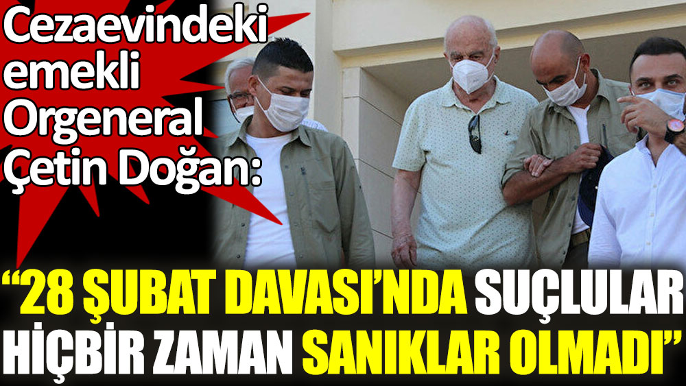 Çetin Doğan: 28 Şubat Davası’nda suçlular hiçbir zaman sanıklar olmadı