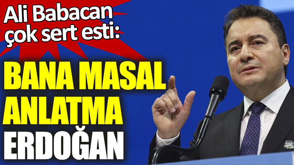 Ali Babacan çok sert esti: Bana masal anlatma Erdoğan