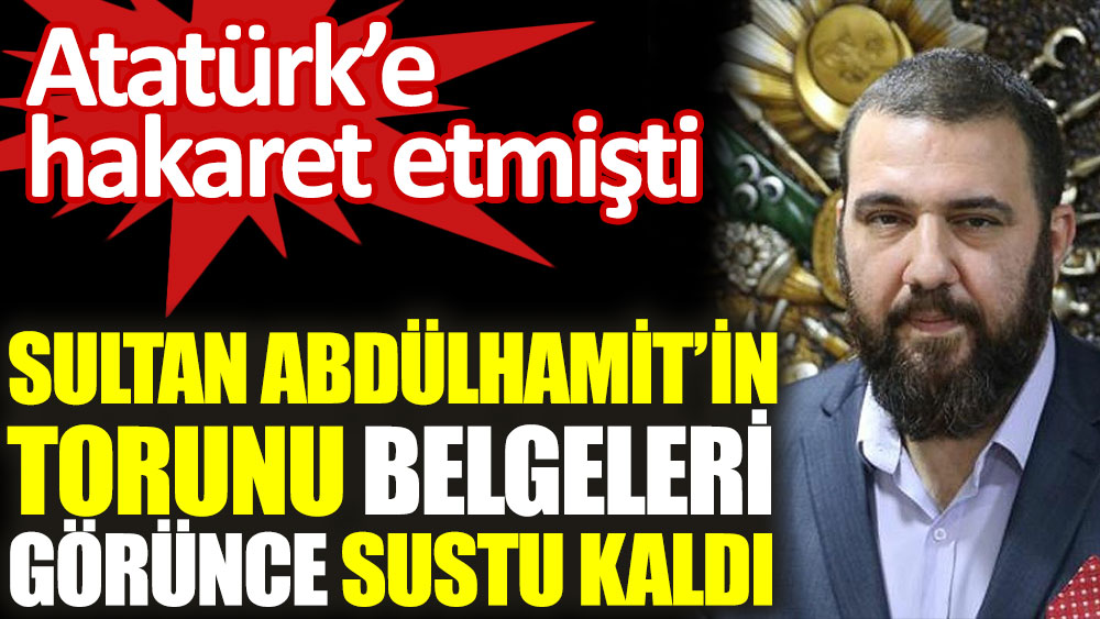 Atatürk'e hakaret eden Sultan 2. Abdülhamit’in torunu belgeleri görünce sustu kaldı