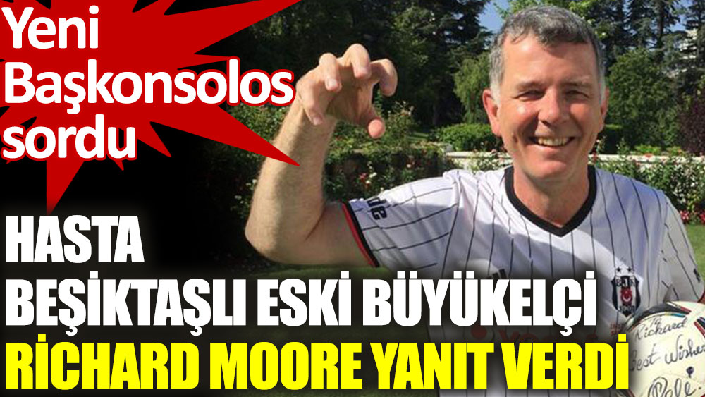 İngiltere'nin eski Ankara Büyükelçisi Richard Moore'dan yeni Büyükelçiye 'Beşiktaş' yanıtı