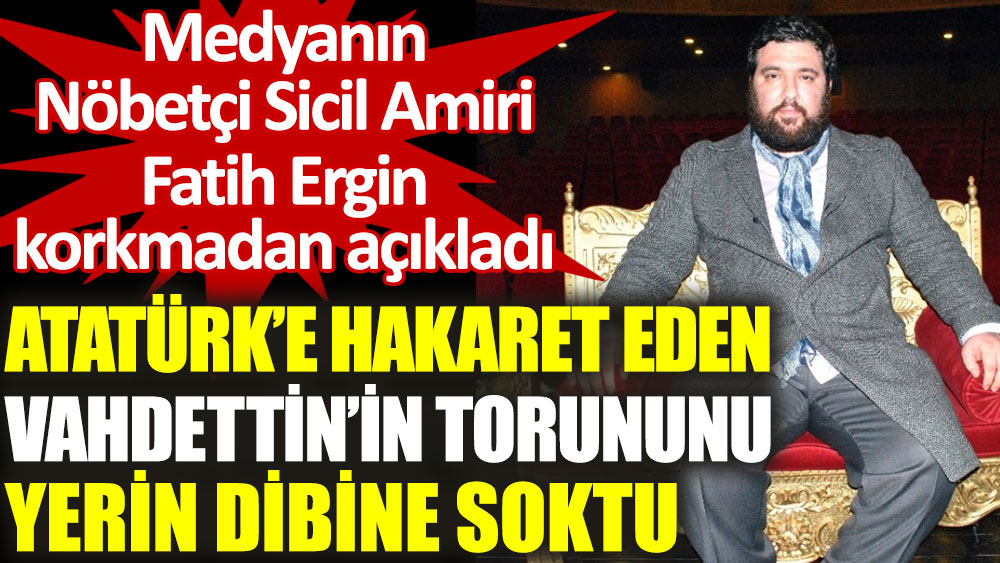 Fatih Ergin, Atatürk’e hakaret eden Abdülhamit'in torununu yerin dibine soktu