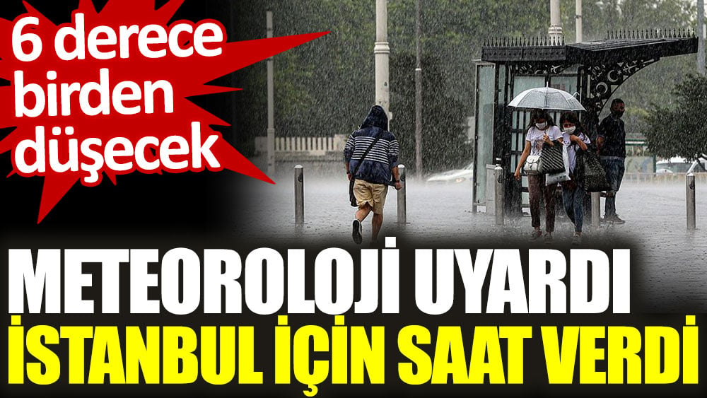 Meteoroloji uyardı. İstanbul için saat verdi