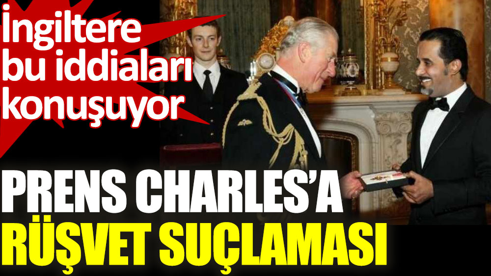 Prens Charles’a şok rüşvet suçlaması