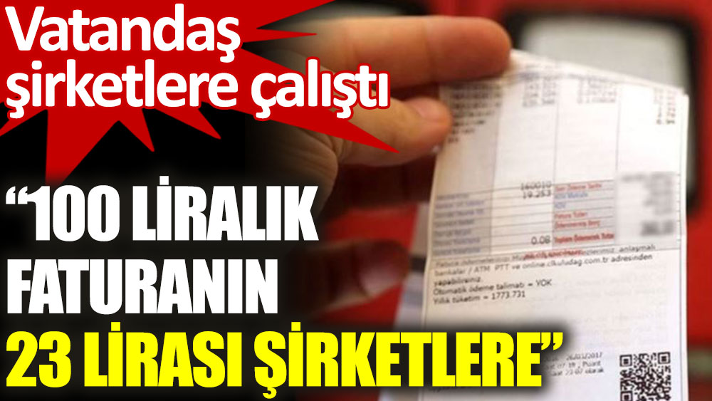 CHP’li Ahmet Akın: 100 liralık faturanın 23 lirası şirketlere