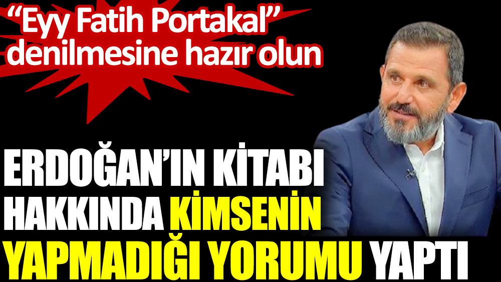 Fatih Portakal Erdoğan’ın kitabı hakkında kimsenin yapmadığı yorumu yaptı