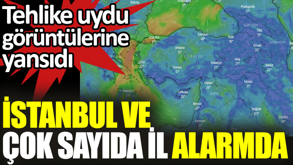 İstanbul ve çok sayıda il alarmda