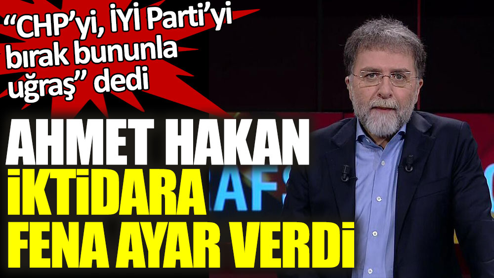CHP'yi, İYİ Parti'yi bırak, bununla uğraş dedi! Ahmet Hakan iktidara fena ayar verdi