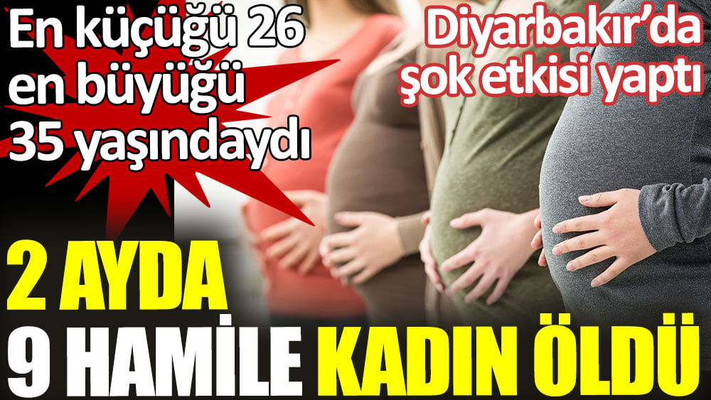 2 ayda 9 hamile kadın öldü