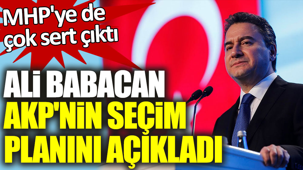 Ali Babacan AKP'nin seçim planını açıkladı! MHP'ye de çok sert çıktı