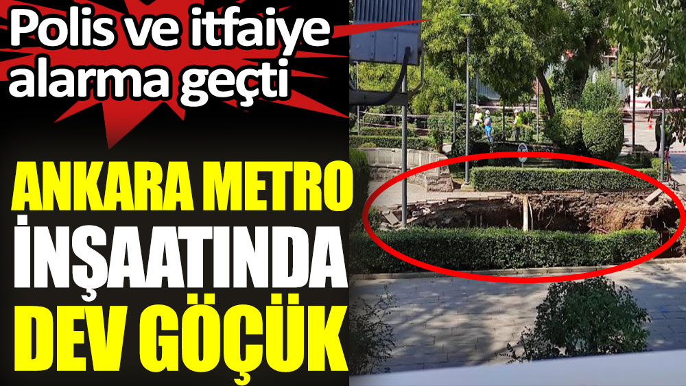 Ankara'da metro inşaatında dev göçük