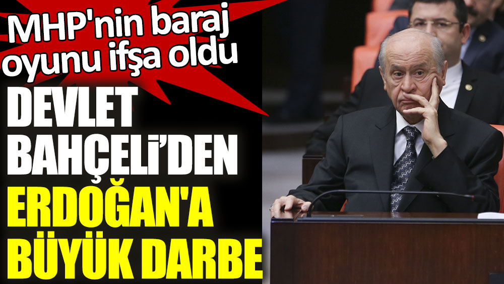 Devlet Bahçeli'den Tayyip Erdoğan'a büyük darbe! MHP'nin baraj oyunu ifşa oldu