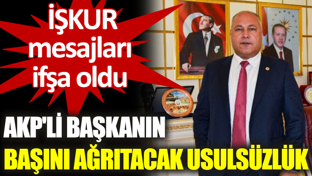 AKP'li başkanın başını ağrıtacak mesajlaşma: İŞKUR elimizde