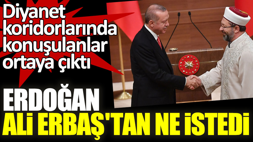Diyanet koridorlarında konuşulanlar ortaya çıktı! Cumhurbaşkanı Erdoğan Diyanet İşleri Başkanı Ali Erbaş'tan ne istedi