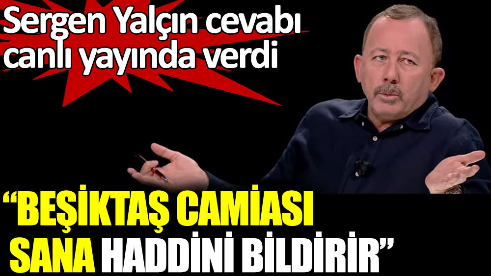 Sergen cevabı canlı yayında verdi: Beşiktaş camiası sana haddini bildirir