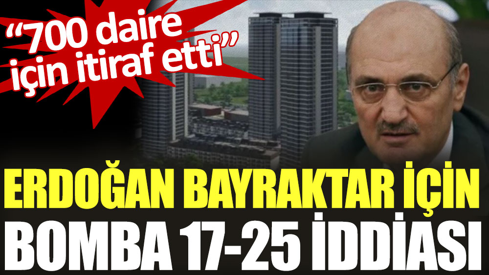 Erdoğan Bayraktar için bomba 17-25 iddiası 