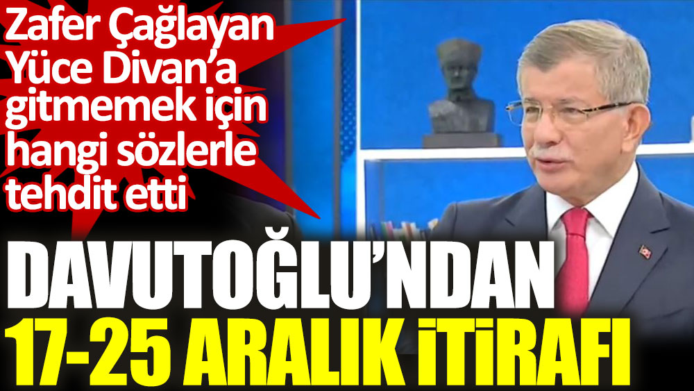 Ahmet Davutoğlu'ndan 17-25 Aralık itirafı