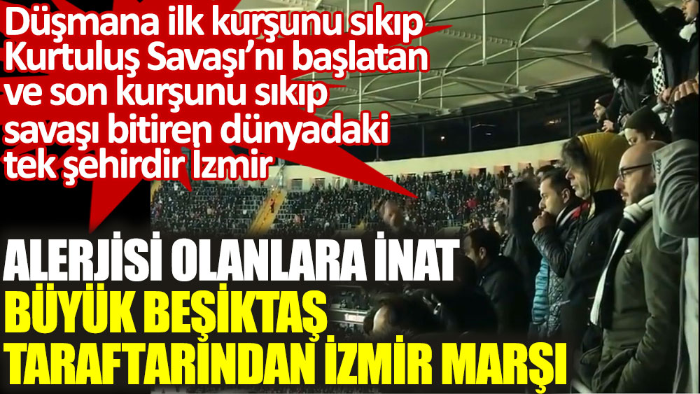 Alerjisi olanlara inat Beşiktaş taraftarından İzmir Marşı