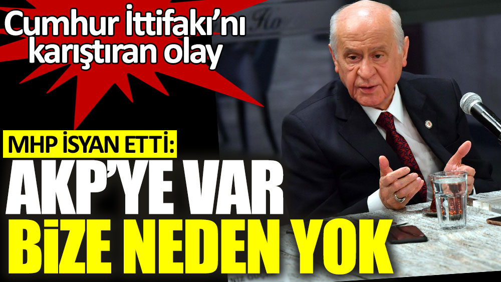 Cumhur İttifakı'nı karıştıran olay! MHP isyan etti: AKP'ye var bize neden yok