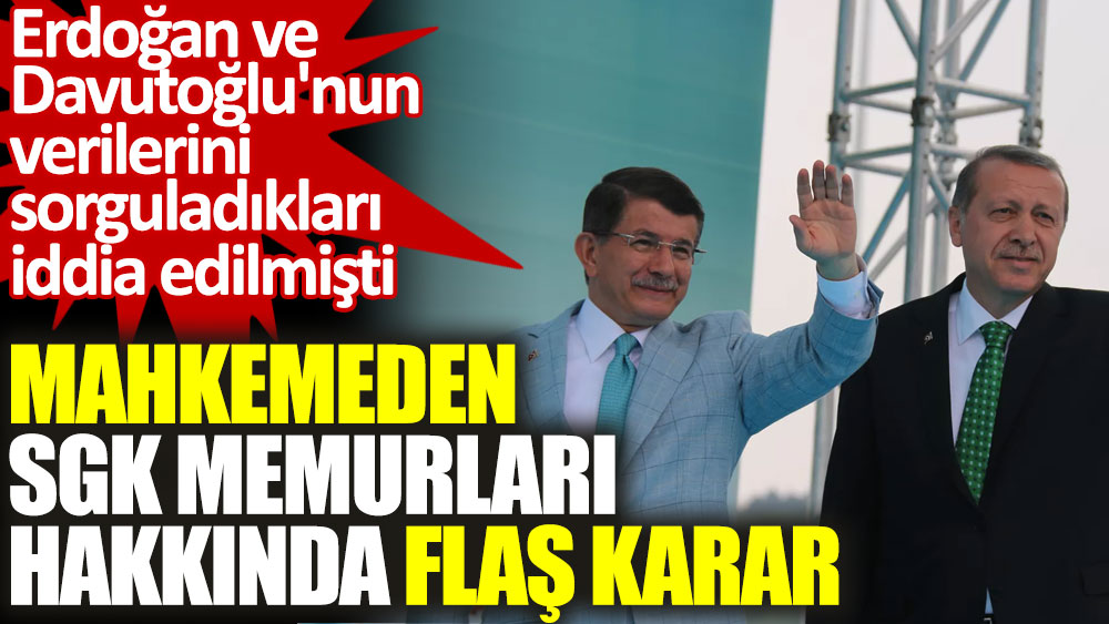 Erdoğan ve Davutoğlu'nun davacı olduğu SGK memurları hakkında mahkemeden flaş karar